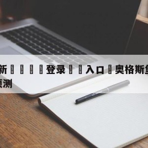 💥最新🍖登录⛔️入口⛎奥格斯堡vs达姆斯塔特赛前预测