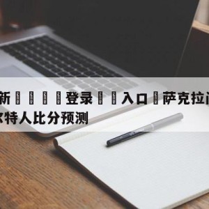 💥最新🍖登录⛔️入口⛎萨克拉门托国王vs波士顿凯尔特人比分预测