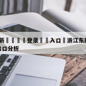 💥最新🍖登录⛔️入口⛎浙江东阳光vs南京头排苏酒盘口分析