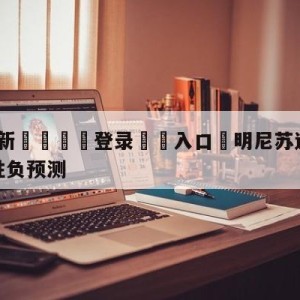 💥最新🍖登录⛔️入口⛎明尼苏达森林狼vs金州勇士胜负预测