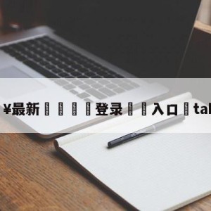 💥最新🍖登录⛔️入口⛎tabe教练